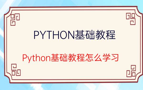 PYTHON基础教程 Python基础教程怎么学习，看不懂？